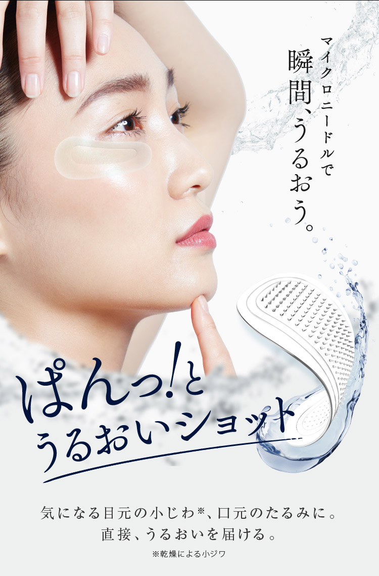 マイクロニードルで瞬間、うるおう。気になる目元の小じわ※、口元のたるみに。直接、うるおいを届ける。